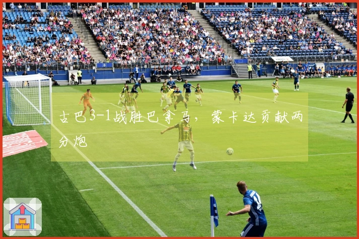 古巴3-1战胜巴拿马，蒙卡达贡献两分炮