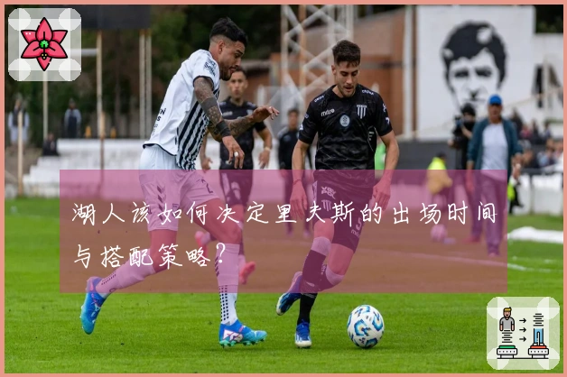 湖人该如何决定里夫斯的出场时间与搭配策略？